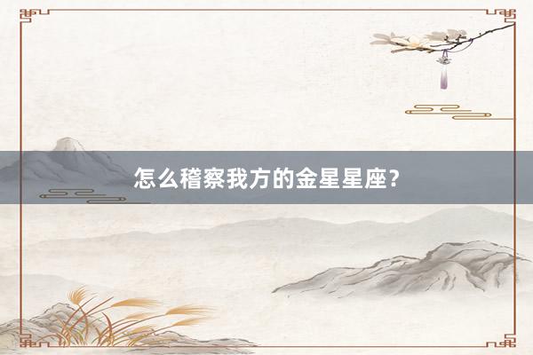 怎么稽察我方的金星星座？
