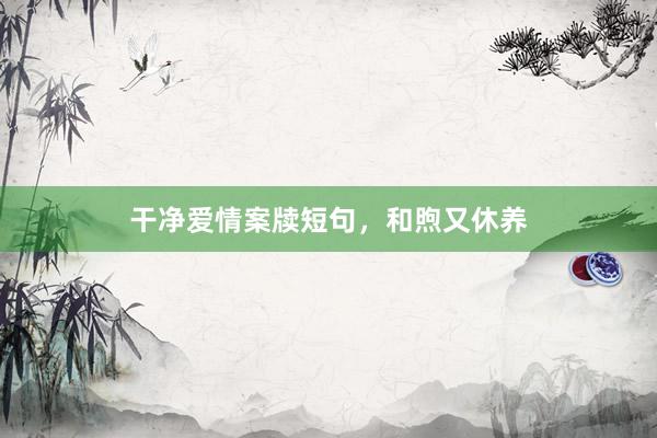 干净爱情案牍短句，和煦又休养