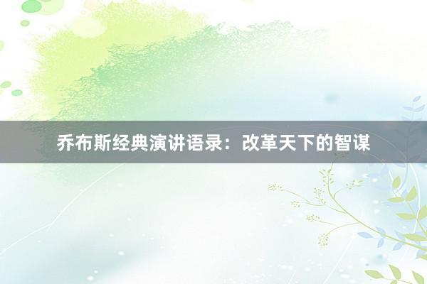 乔布斯经典演讲语录：改革天下的智谋