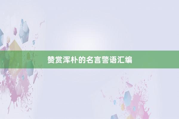 赞赏浑朴的名言警语汇编