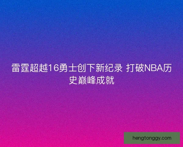 雷霆超越16勇士创下新纪录 打破NBA历史巅峰成就