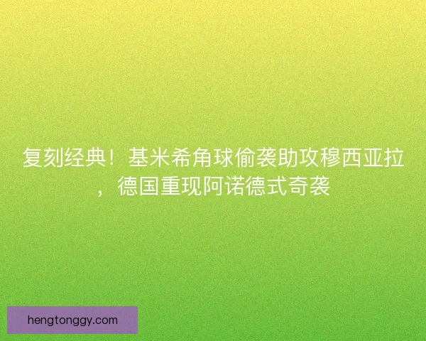 复刻经典！基米希角球偷袭助攻穆西亚拉，德国重现阿诺德式奇袭