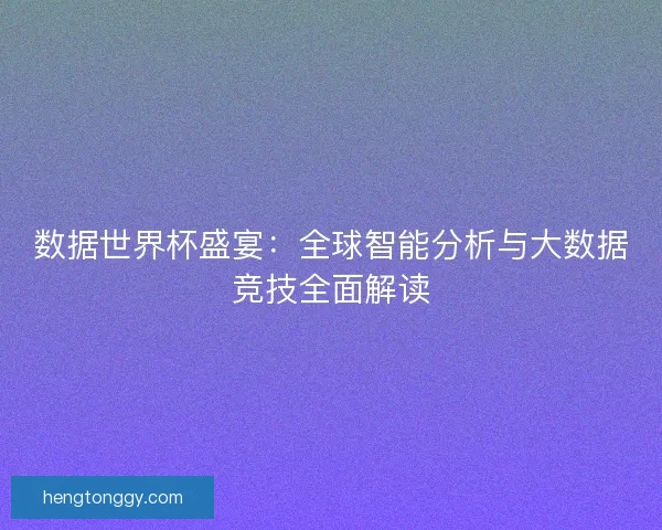 数据世界杯盛宴：全球智能分析与大数据竞技全面解读